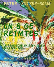 Title: UN & GE REIMTES: Literarische Skizzen aus 5 Jahrzehnten, Author: Peter Kutzer-Salm