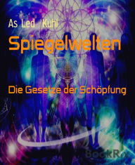 Title: Spiegelwelten: Die Gesetze der Schöpfung, Author: As Led Kuhl