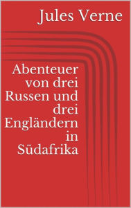 Title: Abenteuer von drei Russen und drei Engländern in Südafrika, Author: Jules Verne