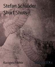 Title: Short Shots, Author: Stefan Schröder