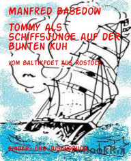 Title: Tommy als Schiffsjunge auf der Bunten Kuh: vom Baltikpoet aus Rostock, Author: Manfred Basedow