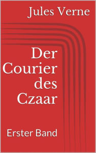 Title: Der Courier des Czaar - Erster Band, Author: Jules Verne