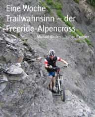 Title: Eine Woche Trailwahnsinn - der Freeride-Alpencross: freeride-blog.de, Author: Michael Biederer