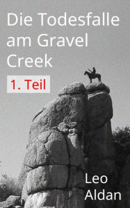 Title: Die Todesfalle am Gravel Creek - 1.Teil, Author: Leo Aldan