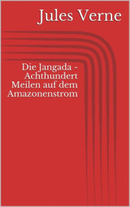 Title: Die Jangada - Achthundert Meilen auf dem Amazonenstrom, Author: Jules Verne