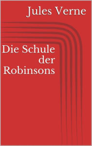 Title: Die Schule der Robinsons, Author: Jules Verne