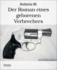 Title: Der Roman eines geborenen Verbrechers, Author: Antonio M.