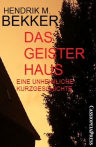 Title: Das Geisterhaus: Eine unheimliche Kurzgeschichte, Author: Hendrik M. Bekker