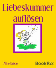 Title: Liebeskummer auflösen: Der schnelle Notkoffer für die Seele, Author: Aline Kröger