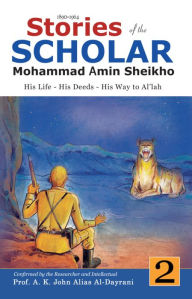 Title: Stories of the Scholar Mohammad Amin Sheikho - Part Two: His Life, His Deeds, His Way to Al'lah, Author: Mohammad Amin Sheikho