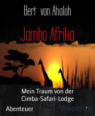 Title: Jambo Afrika: Mein Traum von der Cimba-Safari-Lodge, Author: Bert von Ahaloh