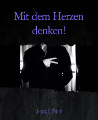 Title: Mit dem Herzen denken!: Gedichte und Zitate der Liebe!, Author: Jessica A. Walter