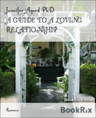 Title: A GUIDE TO A LOVING RELATIONSHIP, Author: Jennifer Agard