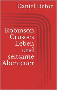 Title: Robinson Crusoes Leben und seltsame Abenteuer, Author: Daniel Defoe