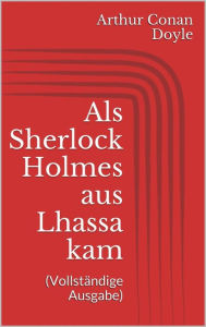 Title: Als Sherlock Holmes aus Lhassa kam (Vollständige Ausgabe), Author: Arthur Conan Doyle