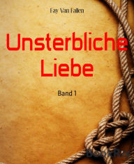 Title: Unsterbliche Liebe: Band 1, Author: Fay Van Fallen