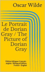Title: Le Portrait de Dorian Gray / The Picture of Dorian Gray: Édition bilingue: français - anglais / Bilingual Edition: French - English, Author: Oscar Wilde