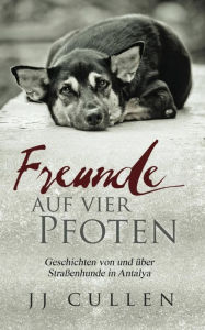 Title: Freunde auf vier Pfoten: Geschichten von und über Straßenhunde in Antalya, Author: J J Cullen