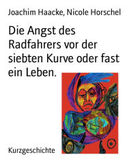 Title: Die Angst des Radfahrers vor der siebten Kurve oder fast ein Leben., Author: Joachim Haacke