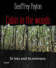 Title: Cabin in the woods: St Ives and its environs., Author: Geoffrey Peyton