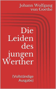 Title: Die Leiden des jungen Werther (Vollständige Ausgabe), Author: Johann Wolfgang von Goethe