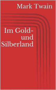 Title: Im Gold- und Silberland, Author: Mark Twain