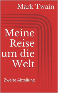 Title: Meine Reise um die Welt - Zweite Abteilung, Author: Mark Twain