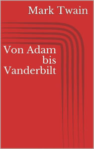 Title: Von Adam bis Vanderbilt, Author: Mark Twain