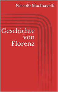 Title: Geschichte von Florenz, Author: Niccolò Machiavelli