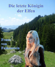 Title: Die letzte Königin der Elfen, Author: Franz von Falkenstein