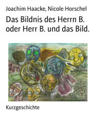 Title: Das Bildnis des Herrn B. oder Herr B. und das Bild., Author: Joachim Haacke