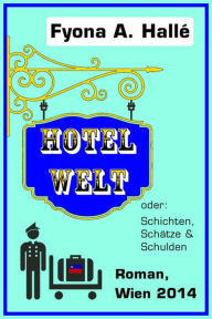 Title: Hotel Welt: Schichten, Schätze & Schulden, Author: Fyona A. Hallé