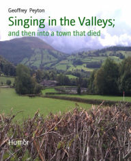 Title: Singing in the Valleys;: and then into a town that died, Author: Geoffrey Peyton