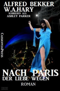 Title: Nach Paris - der Liebe wegen: Roman: Cassiopeiapress Unterhaltung, Author: Alfred Bekker