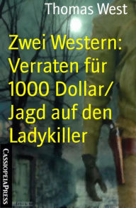 Title: Zwei Western: Verraten für 1000 Dollar/ Jagd auf den Ladykiller: Cassiopeiapress Spannung, Author: Thomas West