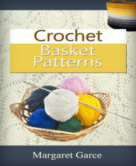 Title: Crochet Basket Patterns, Author: Margaret Garce