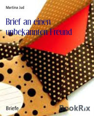 Title: Brief an einen unbekannten Freund, Author: Laura Martin