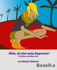 Title: Süße, du bist mein Superstar!: Verliebte schreiben sich, Author: Sibylle Gillabert