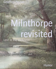 Title: Milnthorpe revisited: Lost in the darkness, Author: Geoffrey Peyton