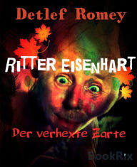 Title: Ritter Eisenhart, der verhexte Zarte, Author: Detlef Romey