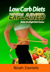 Title: Low Carb Diets Explained: Make the Right Diet Choice, Author: Noah Daniels