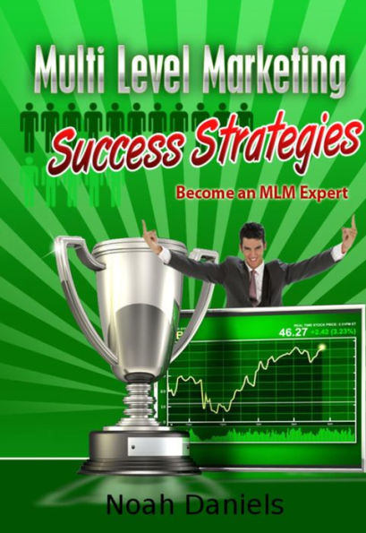 Multi Level Marketing Success Strategies: Become an MLM Expert
