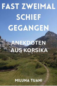 Title: Fast zweimal schiefgegangen: Urlaubserinnerungen aus Korsika, Author: Miluna Tuani