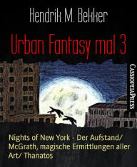 Title: Urban Fantasy mal 3: Nights of New York - Der Aufstand/ McGrath, magische Ermittlungen aller Art/ Thanatos, Author: Hendrik M. Bekker