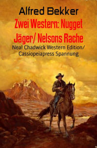 Title: Zwei Western: Nugget Jäger/ Nelsons Rache: Neal Chadwick Western Edition/ Cassiopeiapress Spannung, Author: Alfred Bekker