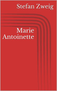 Title: Marie Antoinette, Author: Stefan Zweig