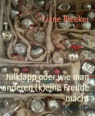 Title: Julklapp oder wie man anderen (k)eine Freude macht: Drei vorweihnachtliche Kurzgeschichten, Author: Liane Bleeker