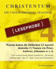 Title: Christentum - die ungeschriebene Tragödie - Buch 4 - Leseprobe: Warum haben die biblischen 12 Apostel deutsche (!) Namen wie Peter, Andreas, Johannes u. s. ä. (und nicht griechische, Author: Dr. Roman Landau