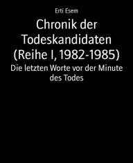 Title: Chronik der Todeskandidaten (Reihe I, 1982-1985): Die letzten Worte vor der Minute des Todes, Author: Erti Esem