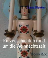 Title: Kurzgeschichten rund um die Weihnachtszeit, Author: Liane Bleeker